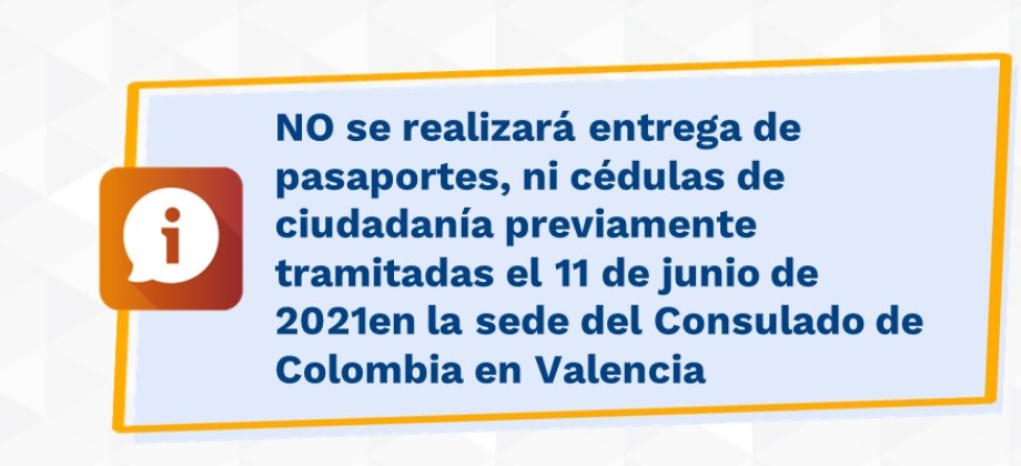 NO se realizará entrega de pasaportes, ni cédulas de ciudadanía previamente tramitadas el 11 de junio de 2021en la sede del Consulado de Colombia en Valencia, España