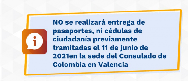 NO se realizará entrega de pasaportes, ni cédulas de ciudadanía previamente tramitadas el 11 de junio de 2021en la sede del Consulado de Colombia en Valencia, España